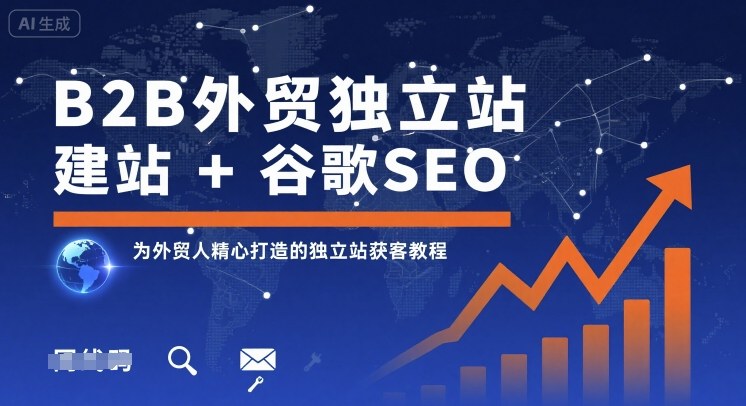 B2B外贸独立站建站+谷歌SEO，为外贸人精心打造的独立站获客教程-羽哥创业课堂