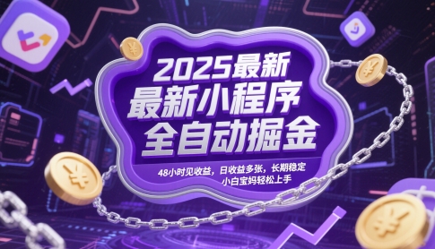2025最新小程序全自动掘金，48小时见收益，日收益多张，长期稳定，小白宝妈轻松上手【揭秘】-羽哥创业课堂