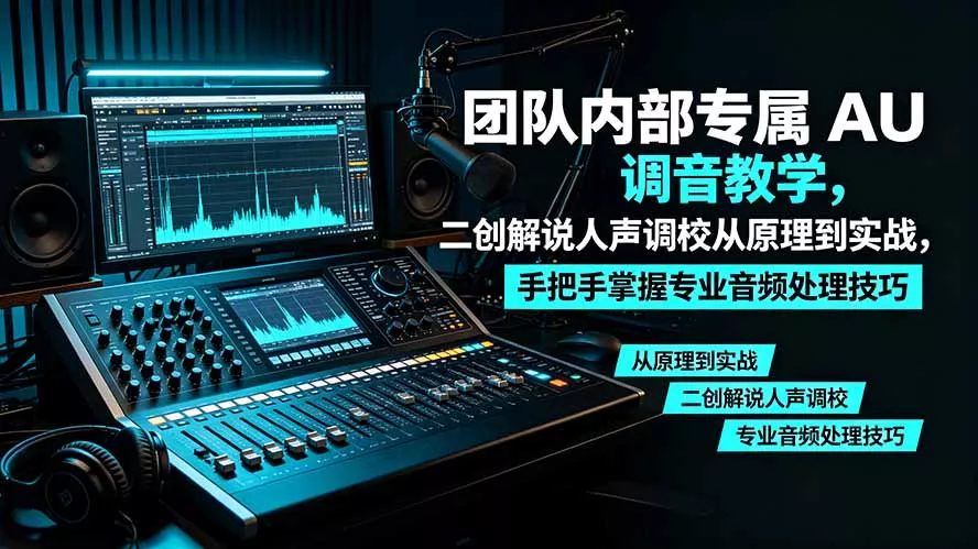 某大佬团队内部专属 AU 调音教学，二创解说人声调校从原理到实战，手把手掌握专业音频处理技巧-羽哥创业课堂