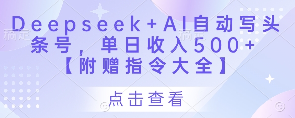 Deepseek+AI自动写头条号，单日收入500+ 【附赠指令大全】-羽哥创业课堂