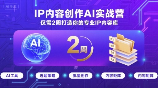 IP内容创作AI实战营，仅需2周打造你的专业IP内容库-羽哥创业课堂