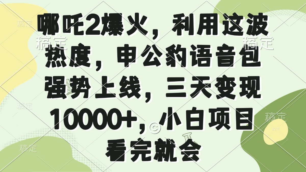 哪吒2爆火，利用这波热度，申公豹语音包强势上线，三天变现10000+，小…-羽哥创业课堂