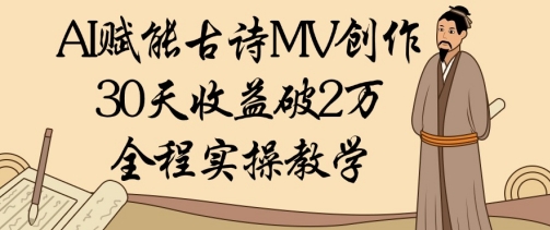 AI赋能古诗MV创作：30天收益破1W，全程实操教学-羽哥创业课堂