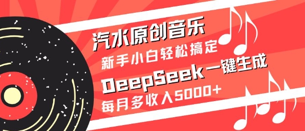 汽水原创音乐DeepSeek一键生成，新手小白轻松搞定，每月多收入5k+-羽哥创业课堂