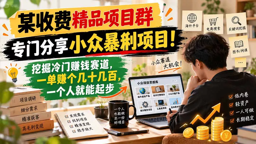 某收费精品项目群,专门分享小众暴俐项目!挖掘冷门赚钱赛道,一单赚个几十几百,一个人就能起步-羽哥创业课堂