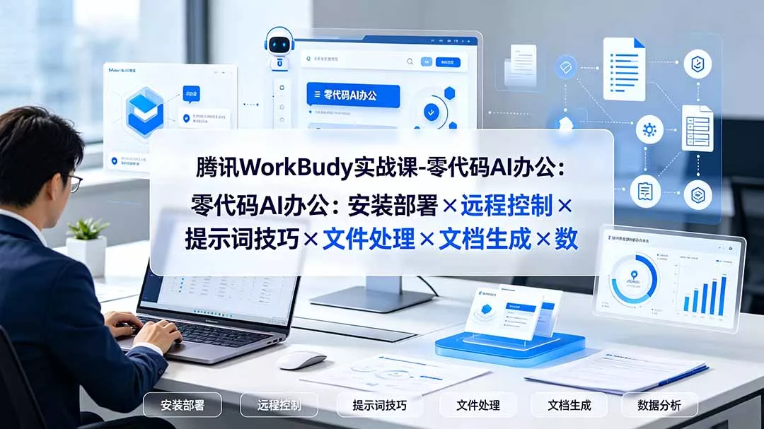腾讯WorkBuddy实战课-零代码AI办公：安装部署×远程控制×提示词技巧×文件处理×文档生成×数据分析-羽哥创业课堂