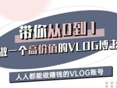 带你从0-1做一个高价值的VLOG博主三期，人人都能做挣钱的VLOG账号-羽哥创业课堂