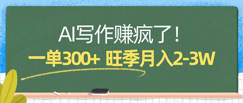 AI写作赚疯了!一单300+,小白照搬模板,旺季月入2-3W-羽哥创业课堂