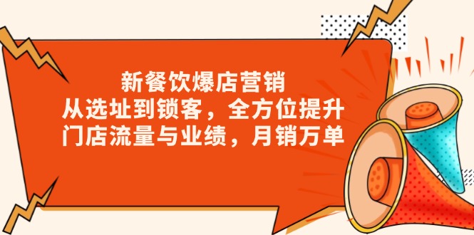 新 餐饮爆店营销，从选址到锁客，全方位提升门店流量与业绩，月销万单-羽哥创业课堂