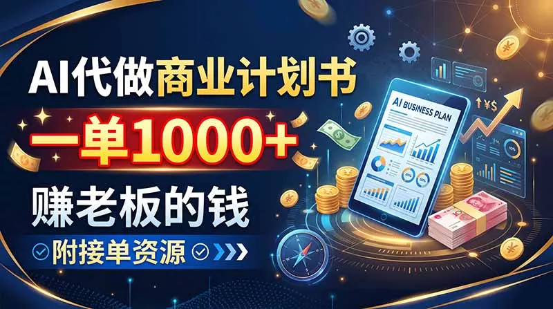 AI代做商业计划书，一单1000+，赚老板的钱，附接单资源-羽哥创业课堂