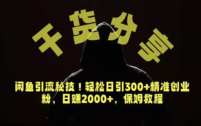 价值6980的干货分享,闲鱼引流秘技!轻松日引300+精准创业粉,2年翻身实现财务自由-羽哥创业课堂