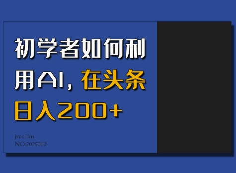 初学者如何利用AI，在头条日入200+-羽哥创业课堂