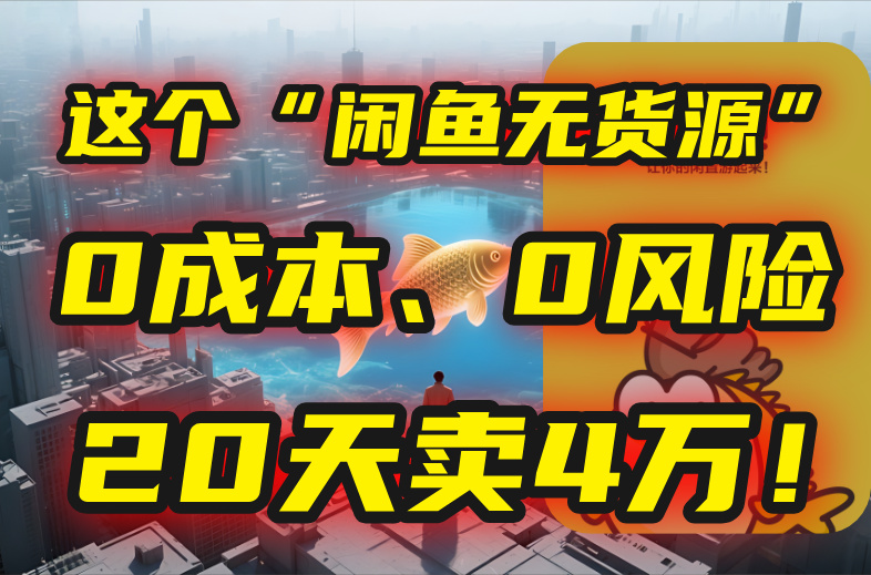 别再瞎忙了!这个“闲鱼无货源”玩法,0成本、0风险,我20天卖4万!-羽哥创业课堂