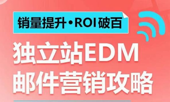 销量提升•ROI破百 独立站EDM邮件营销攻略，如何通过邮件营销每年获得100万美金销售额!-羽哥创业课堂