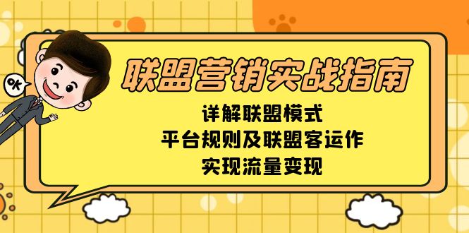 联盟营销实战指南，详解联盟模式、平台规则及联盟客运作，实现流量变现-羽哥创业课堂