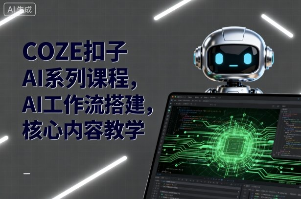 COZE扣子AI系列课程，AI工作流搭建，核心内容教学-羽哥创业课堂