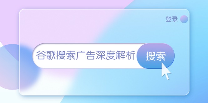 谷歌搜索广告深度解析：从开户到插件安装，再到询盘转化与广告架构解析-羽哥创业课堂