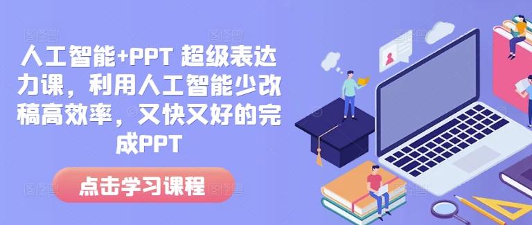 人工智能+PPT 超级表达力课，利用人工智能少改稿高效率，又快又好的完成PPT-羽哥创业课堂