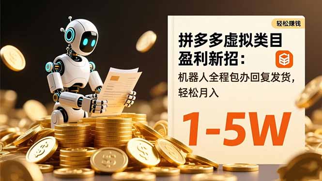 拼多多虚拟类目盈利新招:机器人全程包办回复发货,轻松月入 1-5W-羽哥创业课堂