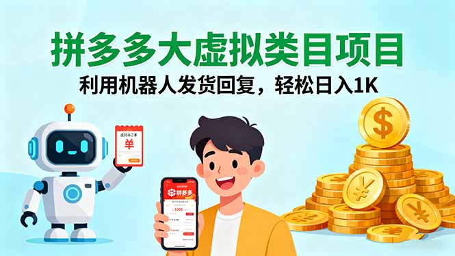 拼多多大虚拟类目项目，利用机器人发货回复，轻松日入1K-羽哥创业课堂