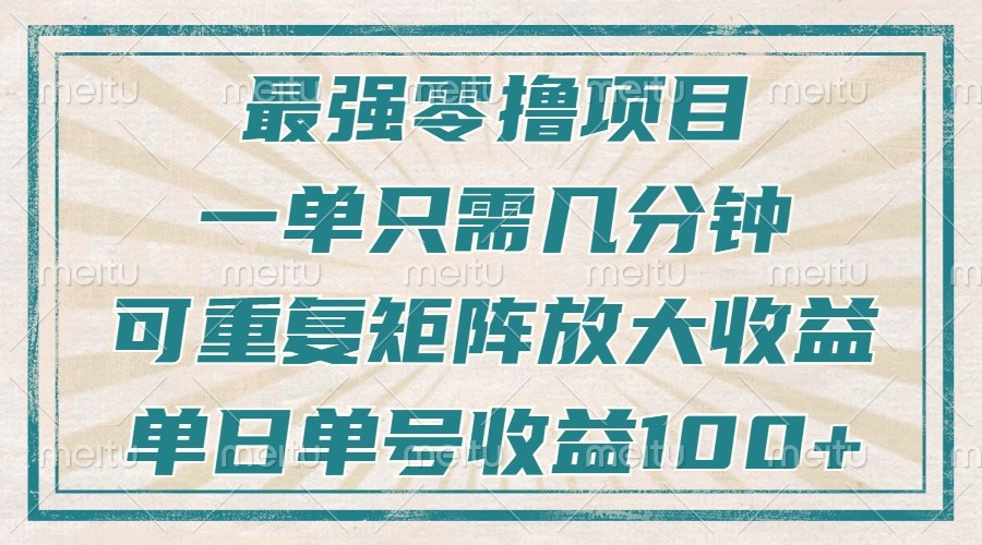 最强零撸项目，解放双手，几分钟可做一次，可矩阵放大撸收益，单日轻松收益100+，-羽哥创业课堂