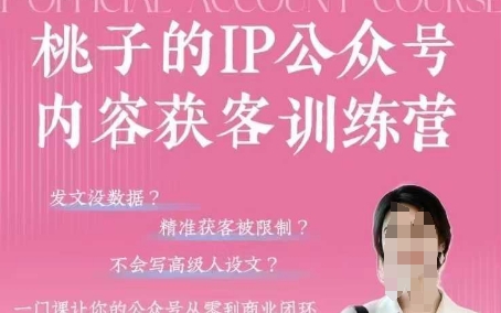 桃子IP公众号内容获客训练营(第3期)，一门让你公众号从0到商业闭环的课程-羽哥创业课堂