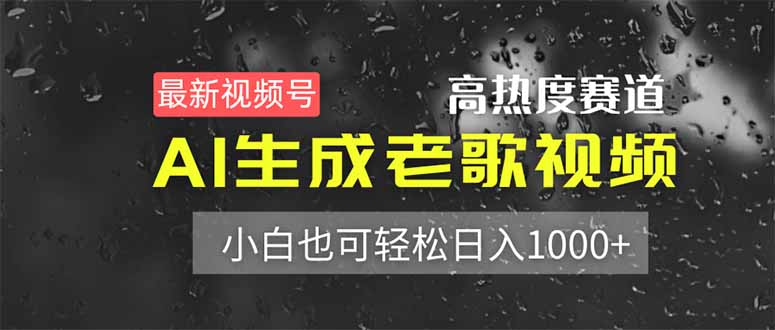 最新视频号高热度赛道！AI生成老歌视频，小白也可轻松日入1000+-羽哥创业课堂