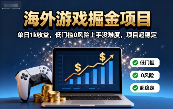 海外游戏掘金项目：单日1k收益，低门槛0风险上手没难度，项目超稳定【揭秘】-羽哥创业课堂