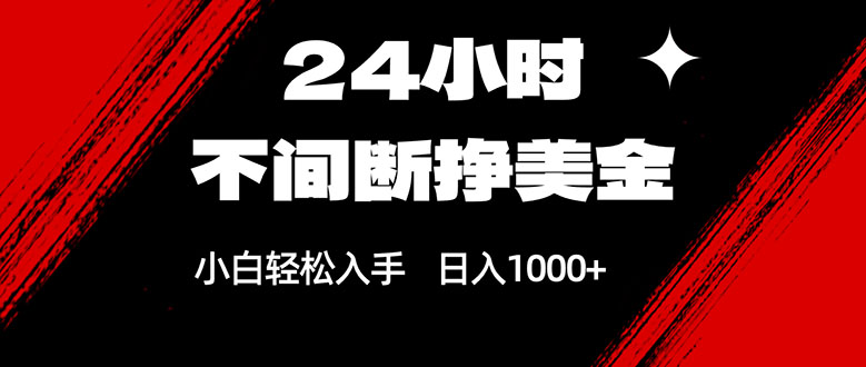 24小时不间断挣美金，小白轻松上手，日入1000+-羽哥创业课堂