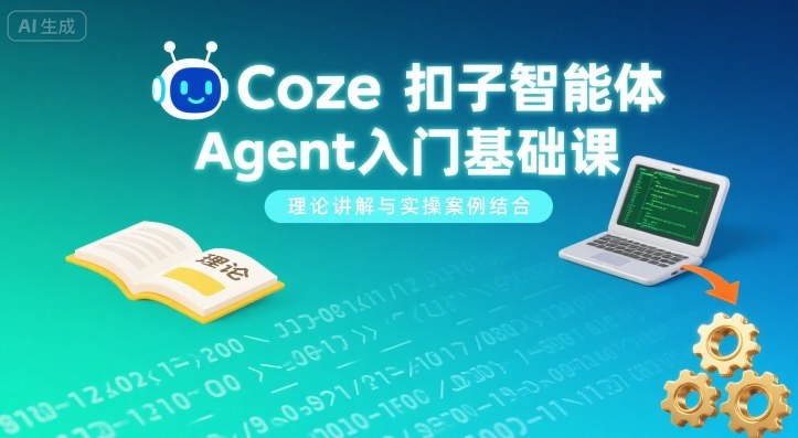 Coze扣子智能体Agent入门基础课,理论讲解与实操案例结合-羽哥创业课堂