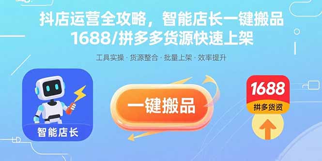 抖店运营全攻略，智能店长一键搬品，1688/拼多多货源快速上架-羽哥创业课堂