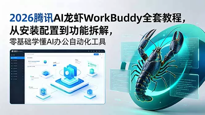 2026腾讯AI龙虾WorkBuddy全套教程,从安装配置到功能拆解,零基础学懂AI办公自动化工具-羽哥创业课堂