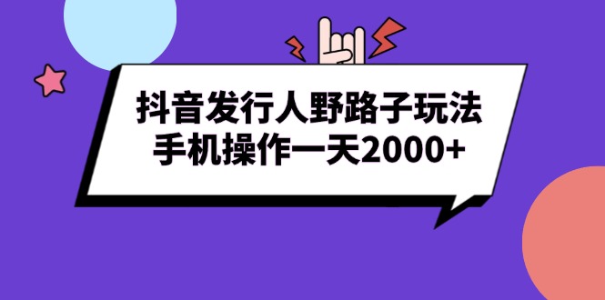 抖音发行人野路子玩法，手机操作一天2000+-羽哥创业课堂