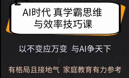 Ai时代真学霸思维与学习方法课，有格局且接地气，家庭教育有力参考-羽哥创业课堂