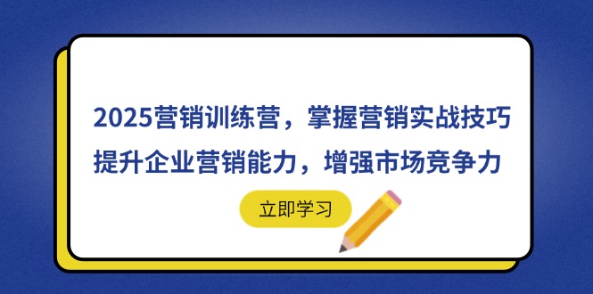 2025营销训练营,掌握营销实战技巧,提升企业营销能力,增强市场竞争力-羽哥创业课堂