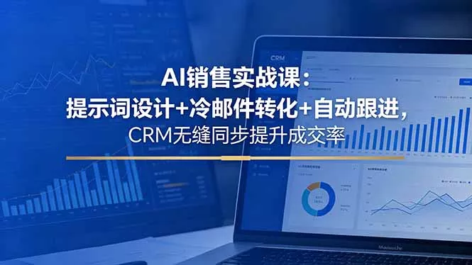 AI销售实战课：提示词设计+冷邮件转化+自动跟进，CRM无缝同步提升成交率-羽哥创业课堂