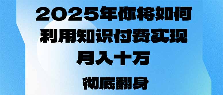 2025年，你将如何利用知识付费实现月入十万，甚至年入百万？-羽哥创业课堂