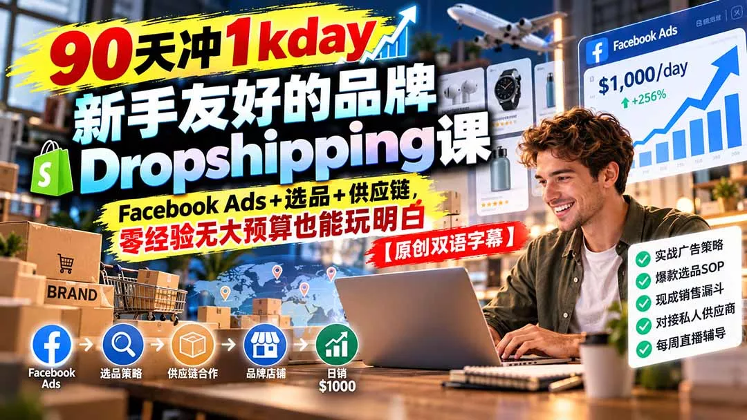 90天冲1kday 新手友好的品牌Dropshipping课：Facebook Ads+选品+供应链，零经验无大预算也能玩明白【原创双语字幕】-羽哥创业课堂