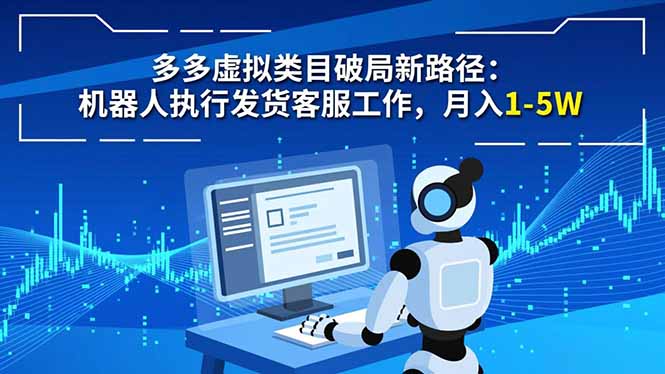 多多虚拟类目破局新路径:机器人执行发货客服工作,月入 1-5W-羽哥创业课堂