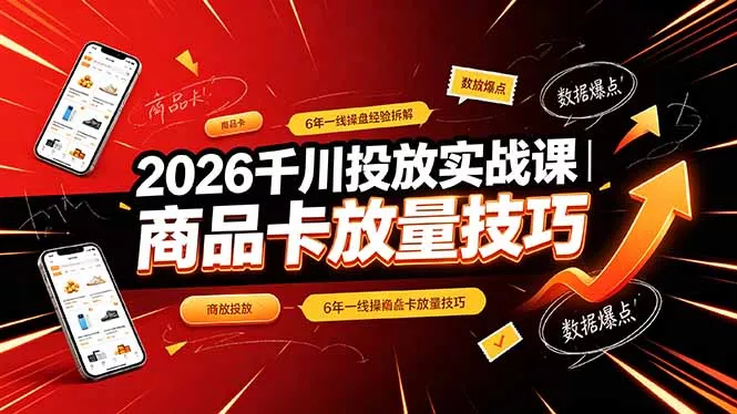2026千川投放实战课|6年一线操盘经验拆解,通俗讲解全域投放,吃透商品卡放量技巧-羽哥创业课堂