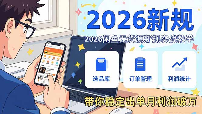 2026闲鱼无货源新规实战教学，从零基础搭建账号到选品上架运营，带你稳定出单月利润破万-羽哥创业课堂