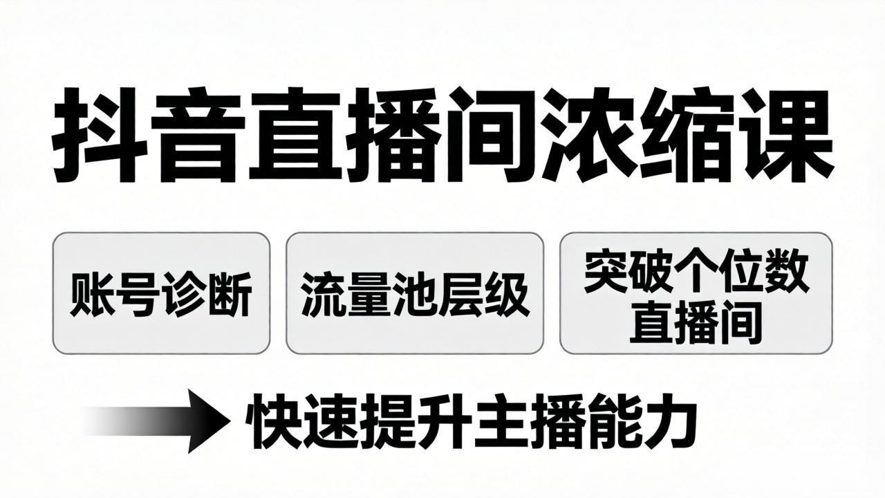 抖音直播间浓缩课：账号诊断+流量池层级，突破个位数直播间，快速提升主播能力-羽哥创业课堂