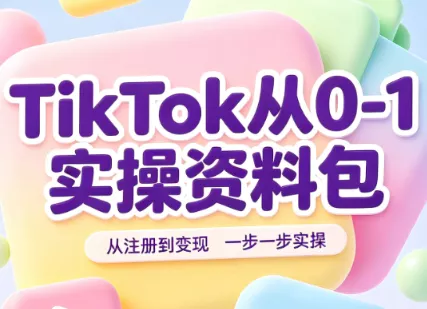 TikTok从0-1实操资料包:养号SOP+爆款公式+投流手册-羽哥创业课堂