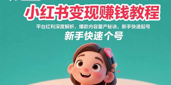 小红书变现赚钱教程:平台红利深度解析,爆款内容量产秘诀,新手快速起号-羽哥创业课堂