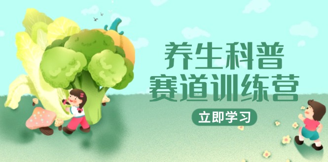 养生科普赛道训练营，AI矩阵+爆款标题+插画教学，2月3万粉接广1800/条-羽哥创业课堂