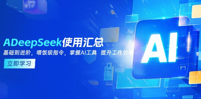 DeepSeek使用汇总，基础到进阶，提示词技巧，掌握AI工具  提升工作效率-羽哥创业课堂
