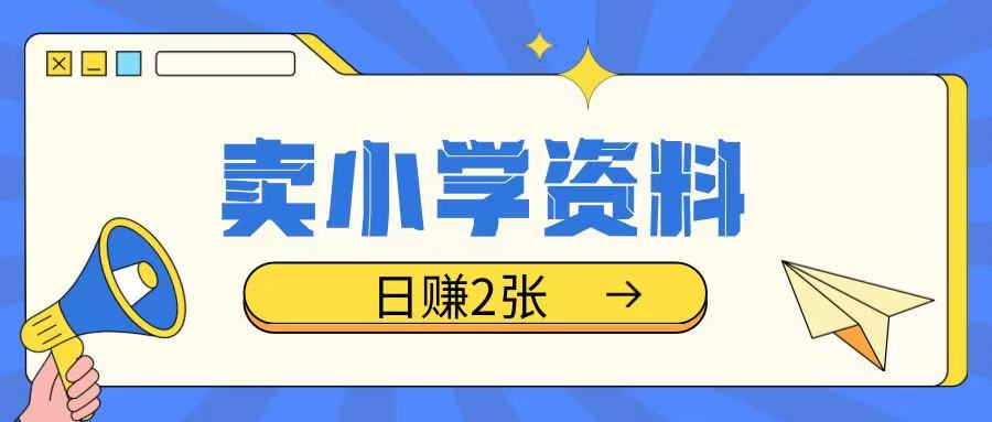 卖小学资料冷门项目，操作简单每天坚持执行就会有收益，轻松日入两张【揭秘】-羽哥创业课堂