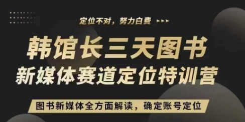 3天图书新媒体定位训练营，三天直播课，全方面解读，确定账号定位-羽哥创业课堂