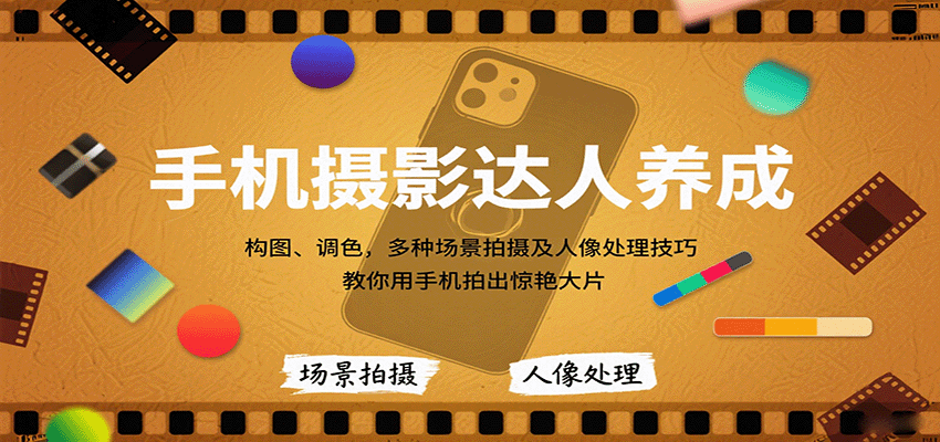 手机摄影达人养成,构图、调色,多种场景拍摄及人像处理技巧,教你用手机拍出惊艳大片-羽哥创业课堂