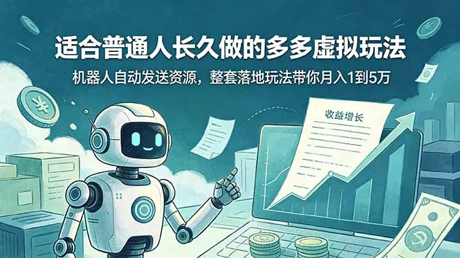 适合普通人长久做的多多虚拟玩法,机器人自动发送资源,整套落地玩法带你月入 1 到 5 万-羽哥创业课堂